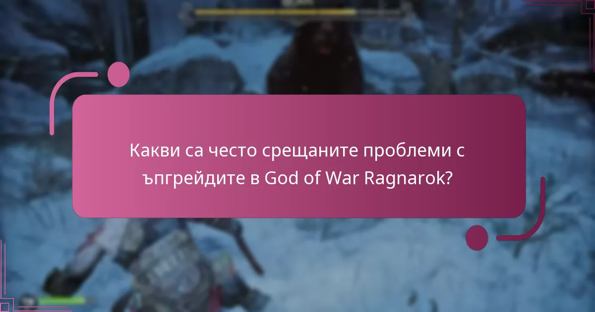 Кои ъпгрейди са най-податливи на проблеми в God of War Ragnarok?