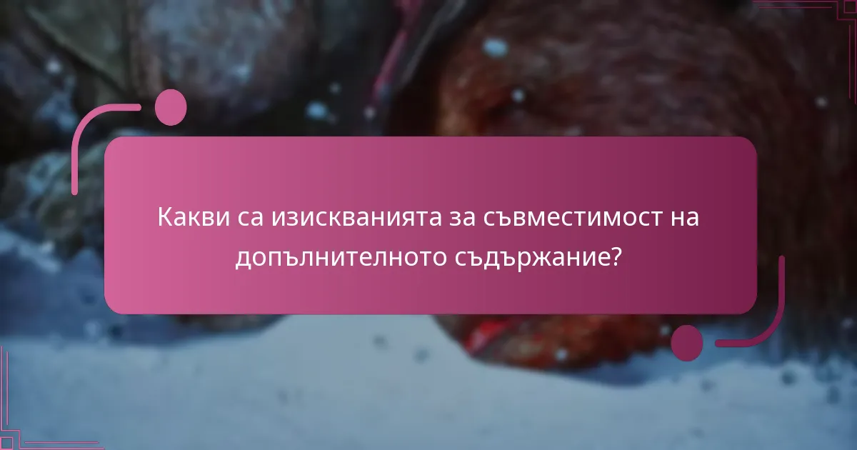 Какви са изискванията за съвместимост на допълнителното съдържание?
